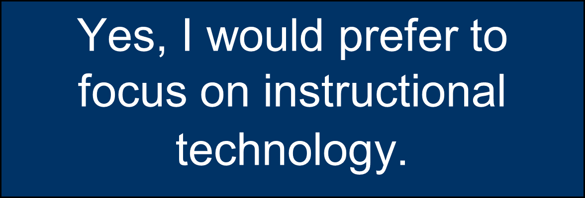 Yes, I would prefer to focus on instructional technology.